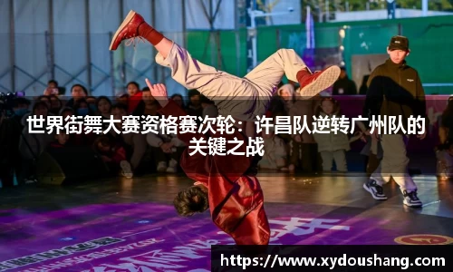 世界街舞大赛资格赛次轮：许昌队逆转广州队的关键之战